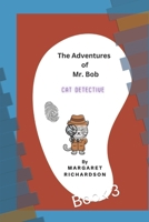 The Adventures of Mr Bob: Cat Detective Book 3 B0C9KTPNMG Book Cover