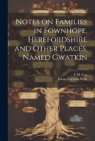 Notes on Families in Fownhope, Herefordshire and Other Places, Named Gwatkin 1021462330 Book Cover