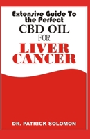 Extensive guide to the perfect CBD oil for Liver Cancer: All you need to know about using CBD oil to treat all symptoms of liver cancer 167139352X Book Cover