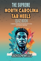 North Carolina Tar Heels: The Supreme Quiz And Trivia Book on your favorite college basketball team (The Supreme Sports Quiz Collection) B0CPBBNTTD Book Cover