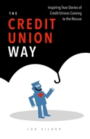 The Credit Union Way: Inspiring Stories of Credit Unions Coming To The Rescue B0F7SMST1J Book Cover