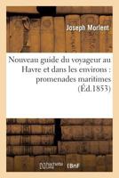 Nouveau Guide Du Voyageur Au Havre Et Dans Les Environs Promenades Maritimes: Et Pittoresques a Tancarville, Honfleur, Trouville, Etretat 2019494043 Book Cover