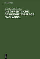 Die �ffentliche Gesundheitspflege Englands: Nach Ihrer Geschichtlichen Entwickelung Und Gegenw�rtigen Organisation. Nebst Einer Vergleichenden �bersicht Der Sanitarischen Institutionen in Anderen Cult 3112365151 Book Cover
