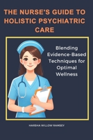 The Nurse's Guide to Holistic Psychiatric Care: Blending Evidence-Based Techniques for Optimal Wellness B0DRXN3LCB Book Cover