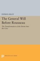 The General Will before Rousseau: The Transformation of the Divine into the Civic 0691022925 Book Cover