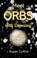 Meet Orbs with Dowsing 0991830075 Book Cover