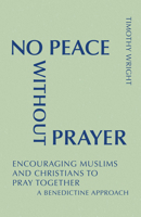 No Peace Without Prayer: Encouraging Muslims and Christians to Pray Together; A Benedictine Approach 0814638228 Book Cover