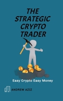The Strategic Crypto Trader: Easy Crypto Easy Money B0CWJ5YS19 Book Cover