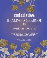 Embodiedlife Healing Workbook for Soul Awakening: Transformative tools to strengthen the mind-body connection and access your inner wisdom (Embodiedlife Healing Workbooks) B0F6LHYHJS Book Cover