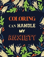 Coloring Can Handle My Anxiety: Stress Relieving Creative Fun Drawings for Grownups & Teens to Reduce Anxiety & Relax, Quality Extra-Thick Perforated Paper That Resists Bleed Through 1651838208 Book Cover