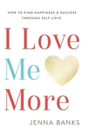 I Love Me More: How To Find Happiness And Success Through Self-Love 1835561888 Book Cover