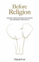 Before Religion: Ancient India’s reconciling vision for universal spirituality 1739434803 Book Cover