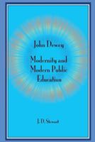 John Dewey: Modernity and Modern Public Education 1494236451 Book Cover