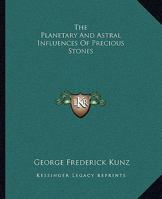 The Planetary And Astral Influences Of Precious Stones 142536148X Book Cover
