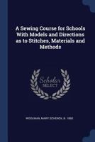 A Sewing Course for Schools With Models and Directions as to Stitches, Materials and Methods 1019245646 Book Cover