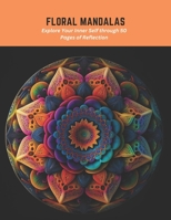 Floral Mandalas: Explore Your Inner Self through 50 Pages of Reflection B0C5PCYGN7 Book Cover