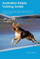 Australian Kelpie Training Guide Australian Kelpie Training Includes: Australian Kelpie Tricks, Socializing, Housetraining, Agility, Obedience, Behavioral Training, and More 1395861196 Book Cover