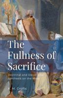 The Fullness of Sacrifice: Doctrinal and Devotional Synthesis on the Mass 1312710594 Book Cover
