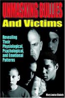 Unmasking Bullies &Victims: Revealing Their Physiological, Psychological, and Emotional Patterns 193230360X Book Cover