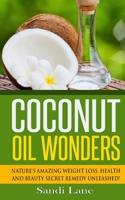 Coconut Oil Wonders: Nature's Amazing Weight loss, Health and Beauty Secret Remedy Unleashed! (Coconut Oil, coconut oil miracle, coconut oil books, coconut ... oil skin, coconut oil beauty, coconut oi 1508656622 Book Cover