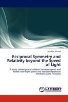 Reciprocal Symmetry and Relativity beyond the Speed of Light: A study on reciprocal relation between speed and faster-than-light speed and between quantum mechanics and relativity 3659268194 Book Cover