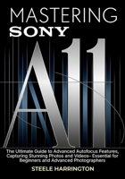 Mastering Sony A1 II: The Ultimate Guide to Advanced Autofocus Features, Capturing Stunning Photos and Videos– Essential for Beginners and Advanced Photographers B0F2SS3RCB Book Cover