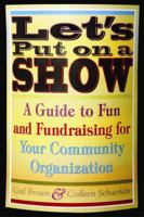 Let's Put on a Show: A Guide to Fun and Fundraising for Your Community Organization 1581154429 Book Cover