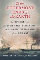To the Uttermost Ends of the Earth: The Epic Hunt for the South's Most Feared Ship—and the Greatest Sea Battle of the Civil War 1335471413 Book Cover
