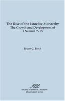 The Rise of the Israelite Monarchy: The Growth and Development of 1 Samuel 7-15 (Dissertation series ; no. 27) 0891301127 Book Cover