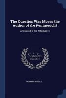 The question Was Moses the author of the Pentateuch?: answered in the affirmative 1376706598 Book Cover