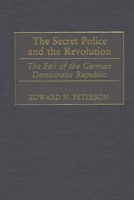 The Secret Police and the Revolution: The Fall of the German Democratic Republic 027597328X Book Cover