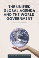 The Unified Global Agenda and the World Government: To Save the Planet Earth 1951505522 Book Cover