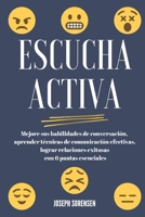 Escucha activa: Mejore sus habilidades de conversación, aprenda técnicas de comunicación efectivas y logre relaciones exitosas con 6 pautas esenciales B08ZVVPSW3 Book Cover