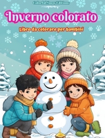 Inverno colorato: Libro da colorare per bambini Immagini allegre di scene natalizie, neve, amici carini e molto altro: Incredibile colle B0CP8G6HKD Book Cover