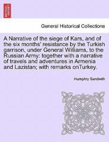 A Narrative of the Siege of Kars: And of the Six Months' Resistance by the Turkish Garrison Under General Williams to the Russian Army: Together with a Narrative of Travels and Adventures in Armenia a 1241694141 Book Cover
