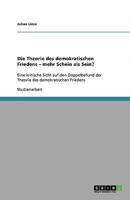 Die Theorie des demokratischen Friedens - mehr Schein als Sein?: Eine kritische Sicht auf den Doppelbefund der Theorie des demokratischen Friedens 3640318676 Book Cover