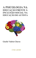 A PSICOLOGIA NA EDUCAÇÃO FRENTE À INCLUSÃO SOCIAL NA EDUCAÇÃO DO AUTISTA 6598493714 Book Cover