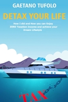 DeTax Your Life: How I did and how can you enjoy zero taxation income and achieve your dream lifestyle 1677702052 Book Cover