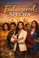 Endangered Species: The Power, Survival, and Rise of Black Women B0GSF2F6TY Book Cover