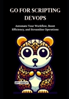 Go for Scripting DevOps: Automate Your Workflow, Boost Efficiency, and Streamline Operations B0DY7Z3KJ3 Book Cover