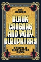 Black Caesars and Foxy Cleopatras: A History of Blaxploitation Cinema 1419758411 Book Cover