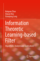 Information Theoretic Learning-based Filter: Algorithms, Analysis and Applications 3032296226 Book Cover