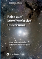 Reise zum Mittelpunkt des Universums: Eine astronomische Interpretation der Bibel (German Edition) 3384637879 Book Cover