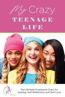 My Crazy Teenage Life: The Ultimate Expression Diary for Venting, Self-Reflections and Self-Love 0578978490 Book Cover