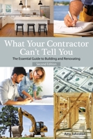 What Your Contractor Can't Tell You: The Essential Guide to Building and Renovating 0979983800 Book Cover