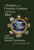 A Poiesis of the Creative Cosmos: Celebrating Her within PaGaian Sacred Ceremony 8293725443 Book Cover