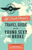 Off Track Planet's Travel Guide for the Young, Sexy, and Broke 0762449039 Book Cover