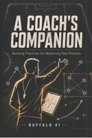 A Coach's Companion: Running Practices for Mastering Your Position B0H8GWVDDF Book Cover