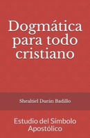 Dogmática para todo cristiano: Estudio del Símbolo Apostólico 1704132304 Book Cover