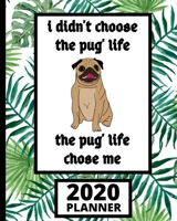 I Didn't Choose The Pug Life, The Pug Life Chose Me: Pug 2020 Planner, 1-Year Daily, Weekly and Monthly Organizer With Calendar, Funny Pug Gifts For Pug, Dog Lovers (8 x 10) 1671163621 Book Cover